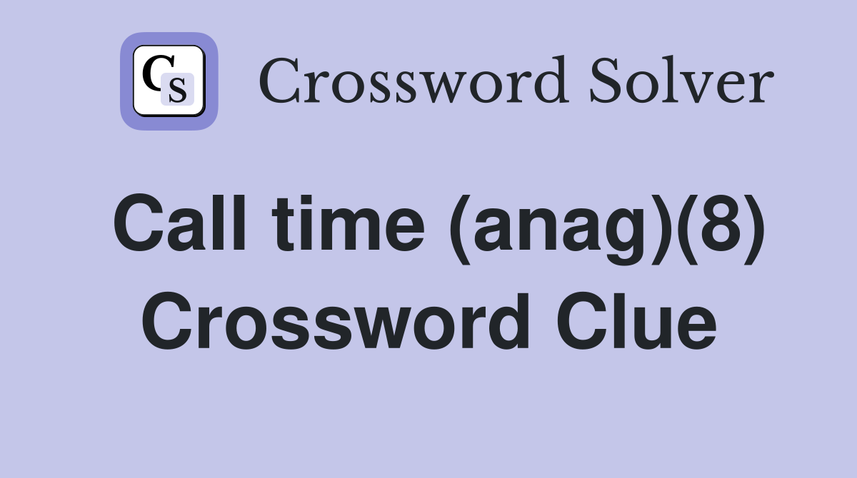 Call time (anag)(8) Crossword Clue Answers Crossword Solver